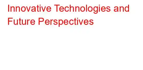 Innovative Technologies and Future Perspectives