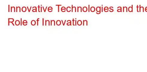 Innovative Technologies and the Role of Innovation