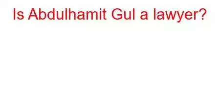 Is Abdulhamit Gul a lawyer