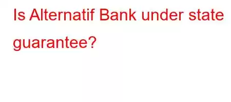 Is Alternatif Bank under state guarantee?