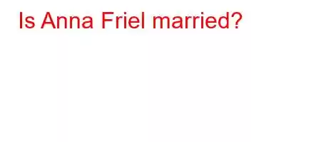 Is Anna Friel married?