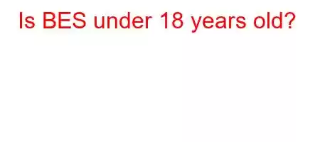 Is BES under 18 years old?