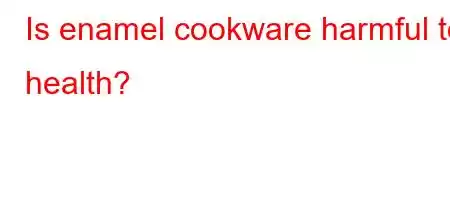 Is enamel cookware harmful to health?