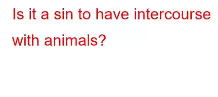 Is it a sin to have intercourse with animals