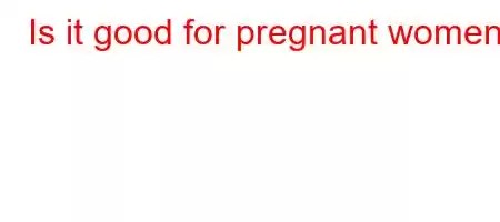 Is it good for pregnant women