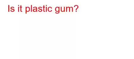 Is it plastic gum