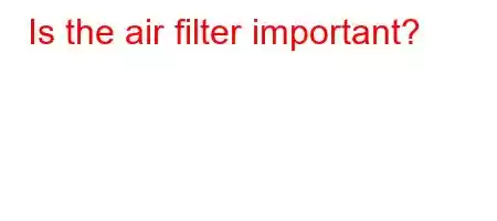 Is the air filter important?