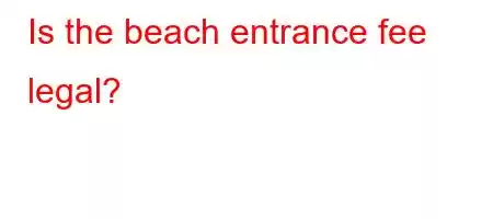 Is the beach entrance fee legal?