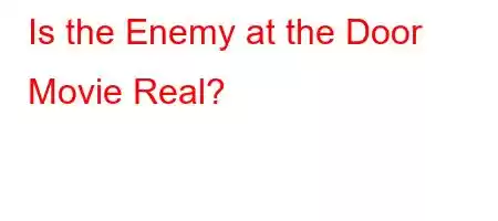 Is the Enemy at the Door Movie Real