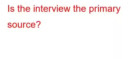 Is the interview the primary source