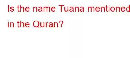 Is the name Tuana mentioned in the Quran?