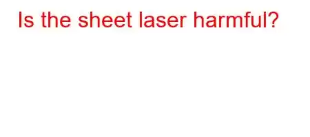 Is the sheet laser harmful