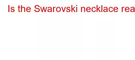 Is the Swarovski necklace real?