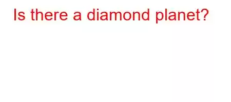 Is there a diamond planet?