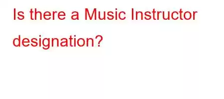 Is there a Music Instructor designation?