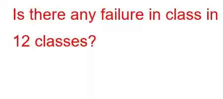 Is there any failure in class in 12 classes?