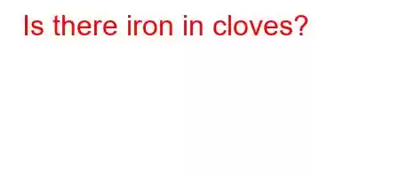 Is there iron in cloves