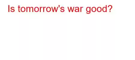 Is tomorrow's war good?