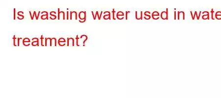 Is washing water used in water treatment?