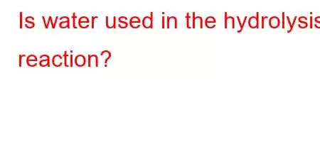 Is water used in the hydrolysis reaction?