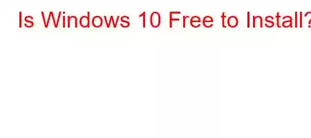 Is Windows 10 Free to Install