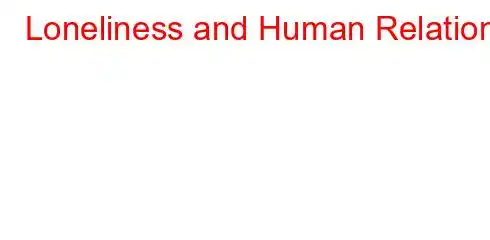 Loneliness and Human Relations