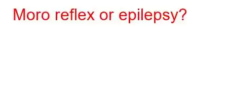 Moro reflex or epilepsy