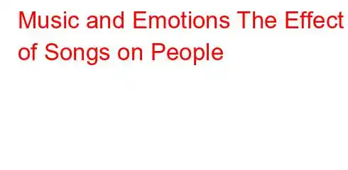 Music and Emotions The Effect of Songs on People