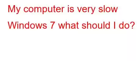 My computer is very slow Windows 7 what should I do?