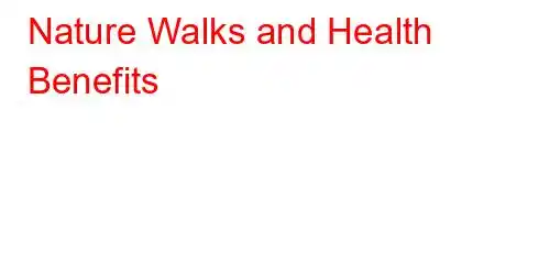 Nature Walks and Health Benefits