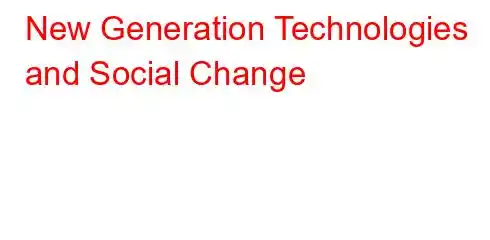 New Generation Technologies and Social Change