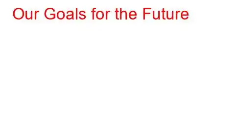 Our Goals for the Future