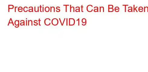 Precautions That Can Be Taken Against COVID19