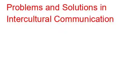 Problems and Solutions in Intercultural Communication