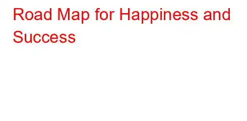 Road Map for Happiness and Success