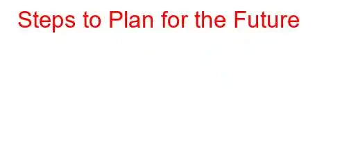 Steps to Plan for the Future