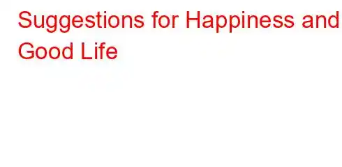 Suggestions for Happiness and Good Life