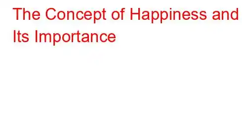 The Concept of Happiness and Its Importance