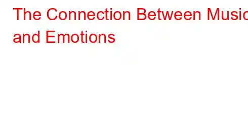 The Connection Between Music and Emotions