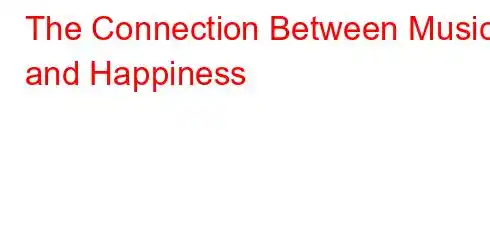 The Connection Between Music and Happiness