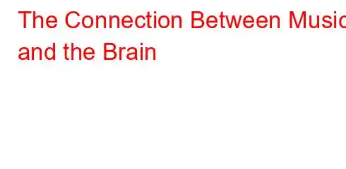 The Connection Between Music and the Brain