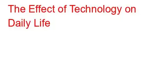 The Effect of Technology on Daily Life