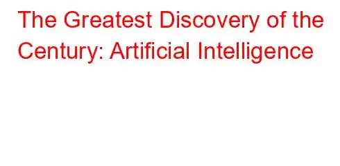 The Greatest Discovery of the Century: Artificial Intelligence