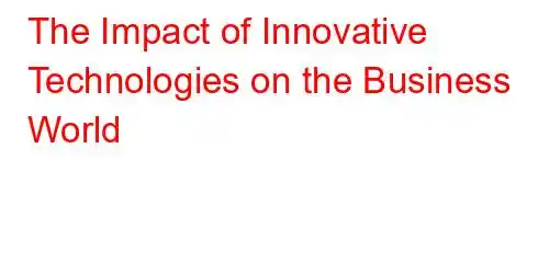 The Impact of Innovative Technologies on the Business World