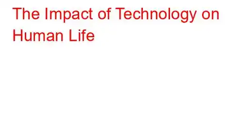 The Impact of Technology on Human Life