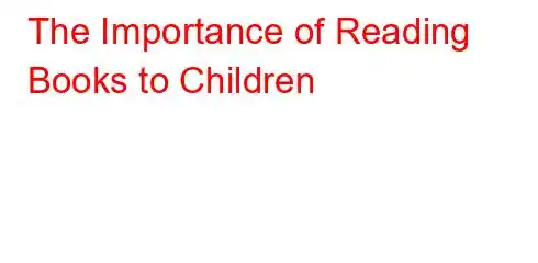 The Importance of Reading Books to Children