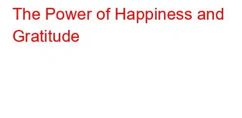 The Power of Happiness and Gratitude