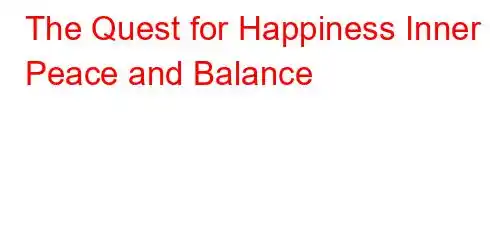 The Quest for Happiness Inner Peace and Balance