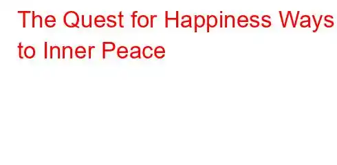 The Quest for Happiness Ways to Inner Peace