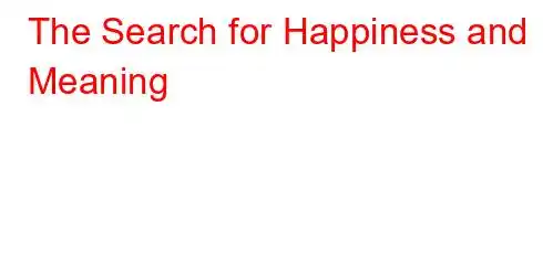 The Search for Happiness and Meaning